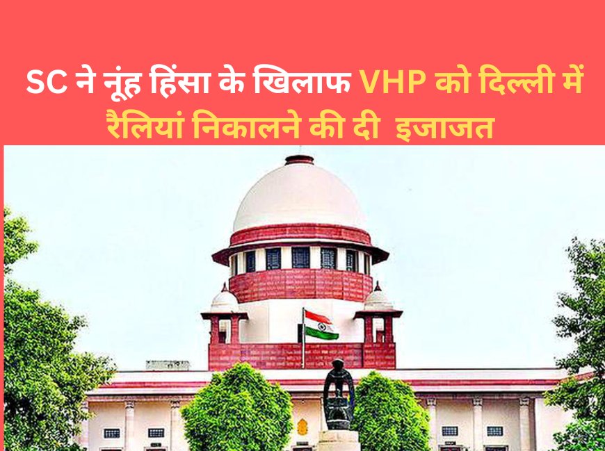 SC ने नूंह हिंसा के खिलाफ VHP को दिल्ली में रैलियां निकालने की दी  इजाजत