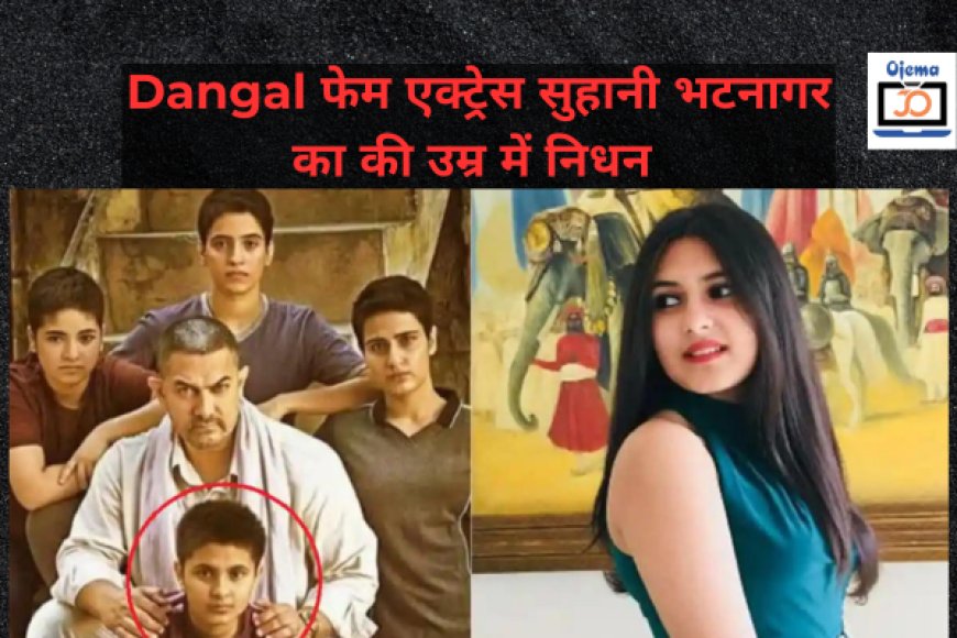 Dangal फेम एक्ट्रेस सुहानी भटनागर का की उम्र में निधन 